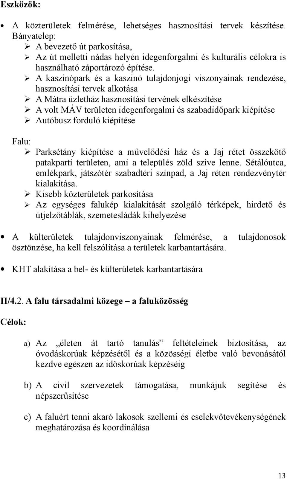 A kaszinópark és a kaszinó tulajdonjogi viszonyainak rendezése, hasznosítási tervek alkotása A Mátra üzletház hasznosítási tervének elkészítése A volt MÁV területen idegenforgalmi és szabadidőpark