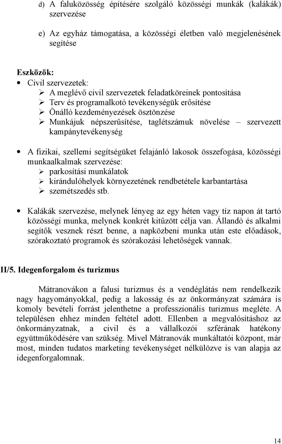 fizikai, szellemi segítségüket felajánló lakosok összefogása, közösségi munkaalkalmak szervezése: parkosítási munkálatok kirándulóhelyek környezetének rendbetétele karbantartása szemétszedés stb.