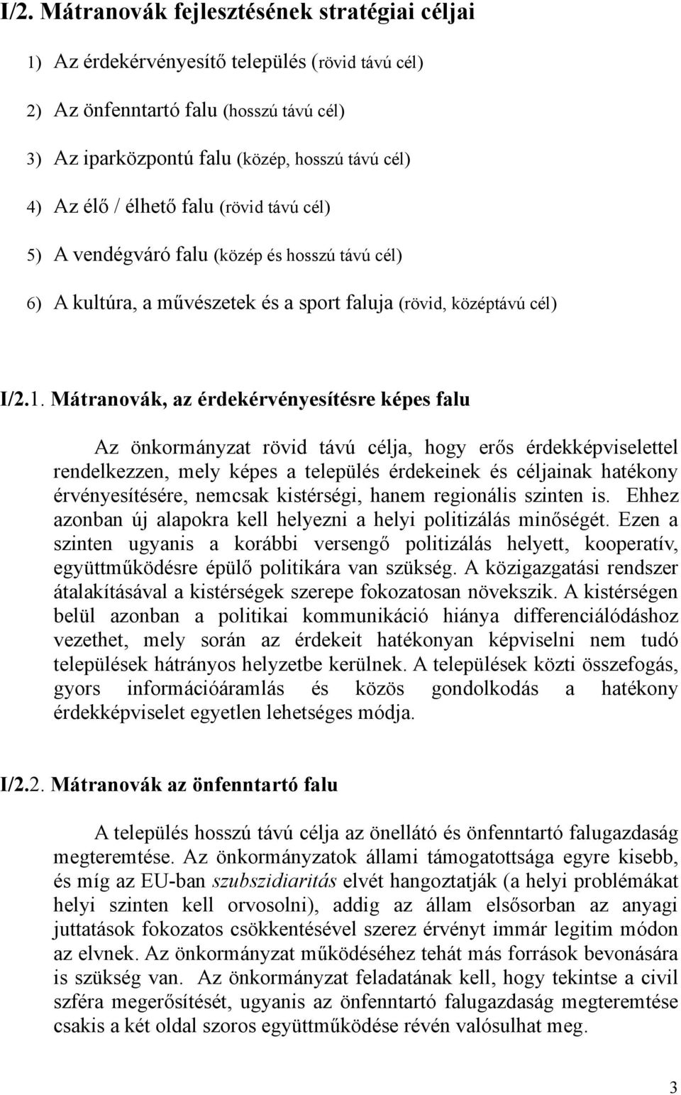 Mátranovák, az érdekérvényesítésre képes falu Az önkormányzat rövid távú célja, hogy erős érdekképviselettel rendelkezzen, mely képes a település érdekeinek és céljainak hatékony érvényesítésére,