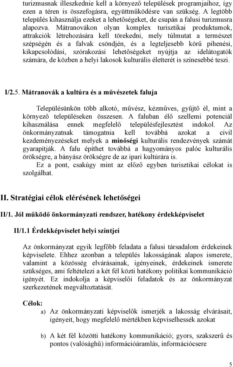 Mátranovákon olyan komplex turisztikai produktumok, attrakciók létrehozására kell törekedni, mely túlmutat a természet szépségén és a falvak csöndjén, és a legteljesebb körű pihenési, kikapcsolódási,