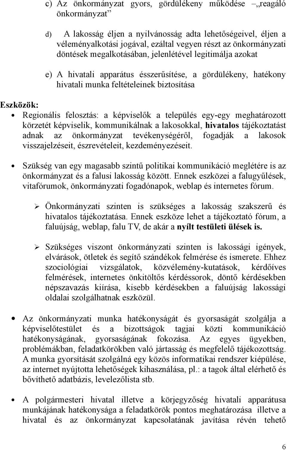 képviselők a település egy-egy meghatározott körzetét képviselik, kommunikálnak a lakosokkal, hivatalos tájékoztatást adnak az önkormányzat tevékenységéről, fogadják a lakosok visszajelzéseit,