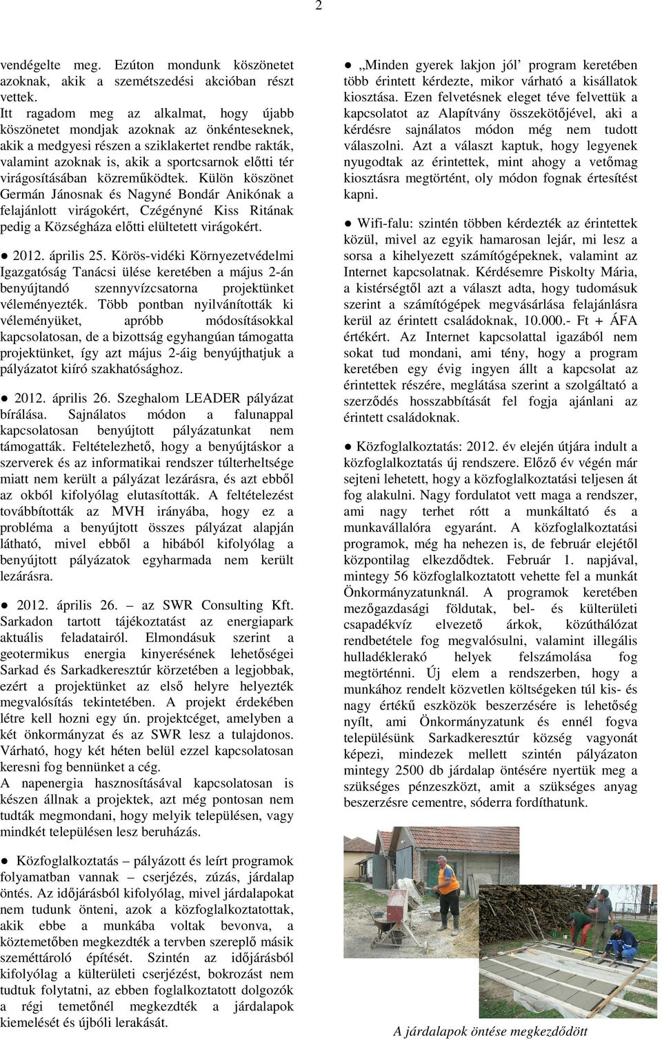 virágosításában közreműködtek. Külön köszönet Germán Jánosnak és Nagyné Bondár Anikónak a felajánlott virágokért, Czégényné Kiss Ritának pedig a Községháza előtti elültetett virágokért. 2012.