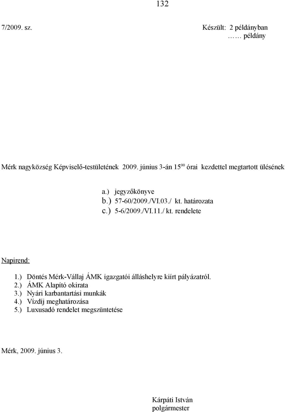 ) 5-6/2009./VI.11./ kt. rendelete Napirend: 1.) Döntés Mérk-Vállaj ÁMK igazgatói álláshelyre kiírt pályázatról. 2.