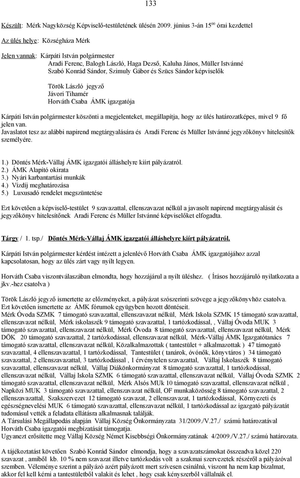 Szimuly Gábor és Szücs Sándor képviselők Török László jegyző Jávori Tihamér Horváth Csaba ÁMK igazgatója Kárpáti István polgármester köszönti a megjelenteket, megállapítja, hogy az ülés