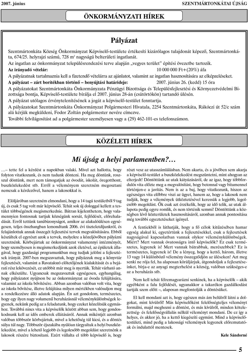 Az irányadó vételár: 10 000 000 Ft+(20%) áfa A pályázatnak tartalmaznia kell a fizetendõ vételárra az ajánlatot, valamint az ingatlan hasznosítására az elképzeléseket.