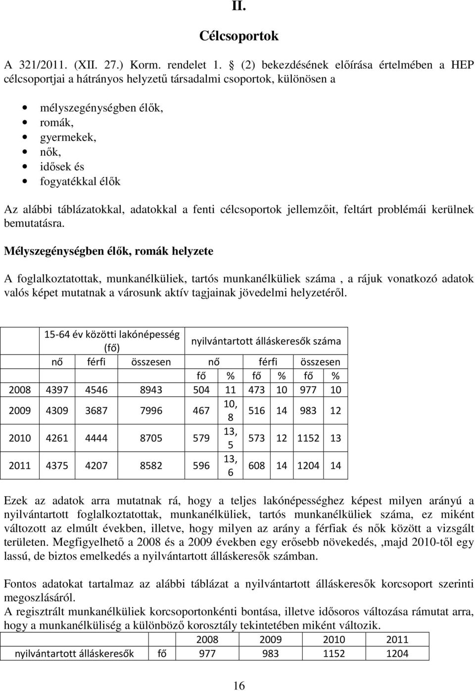 táblázatokkal, adatokkal a fenti célcsoportok jellemzőit, feltárt problémái kerülnek bemutatásra.