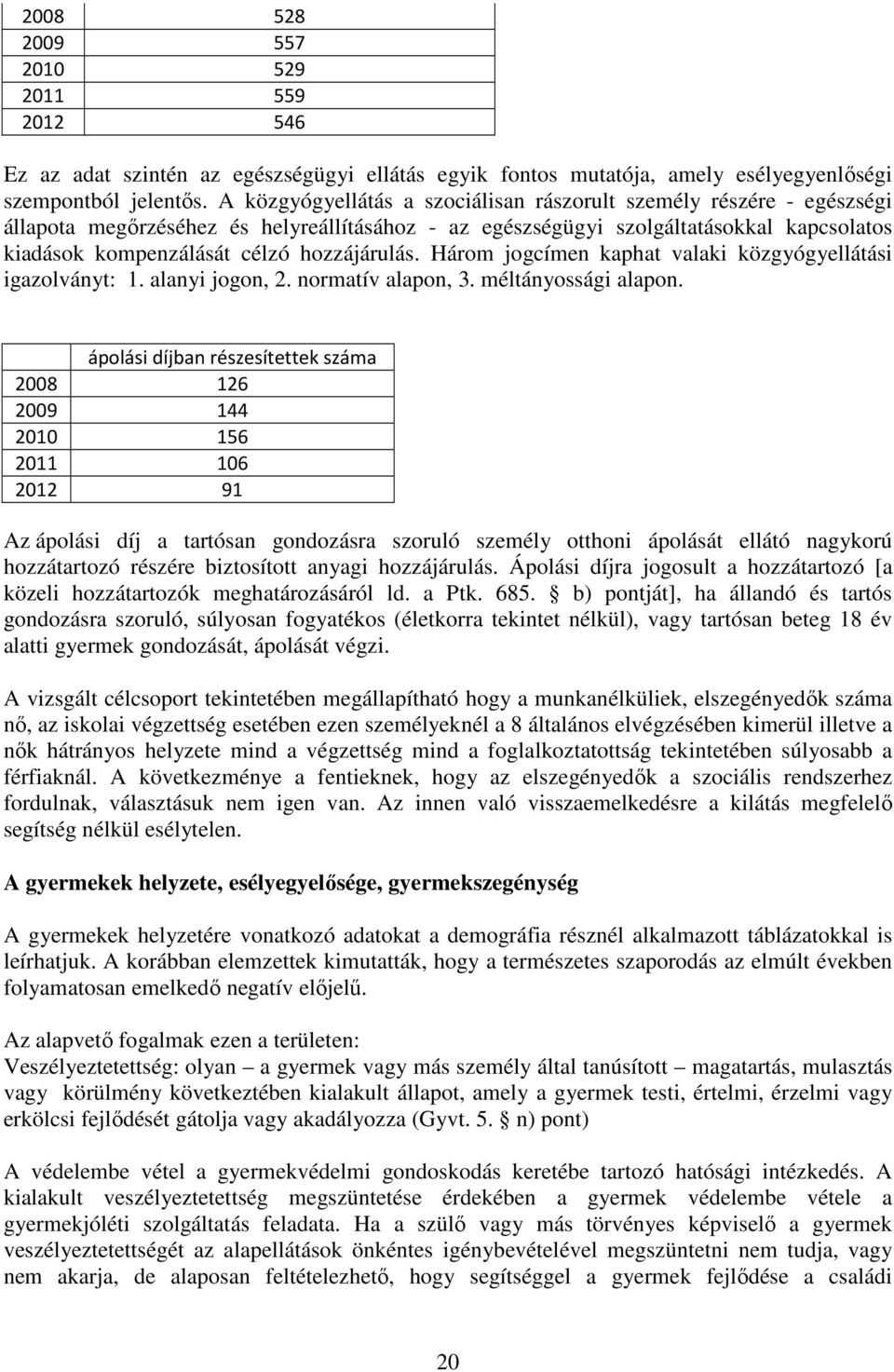 hozzájárulás. Három jogcímen kaphat valaki közgyógyellátási igazolványt: 1. alanyi jogon, 2. normatív alapon, 3. méltányossági alapon.