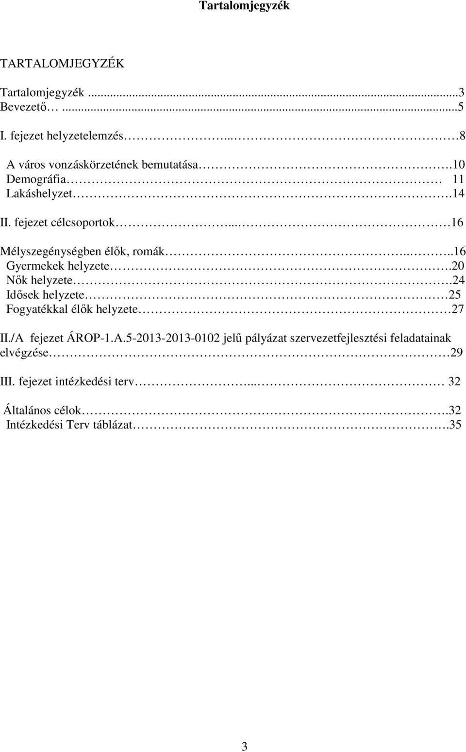 .. 16 Mélyszegénységben élők, romák....16 Gyermekek helyzete.20 Nők helyzete.