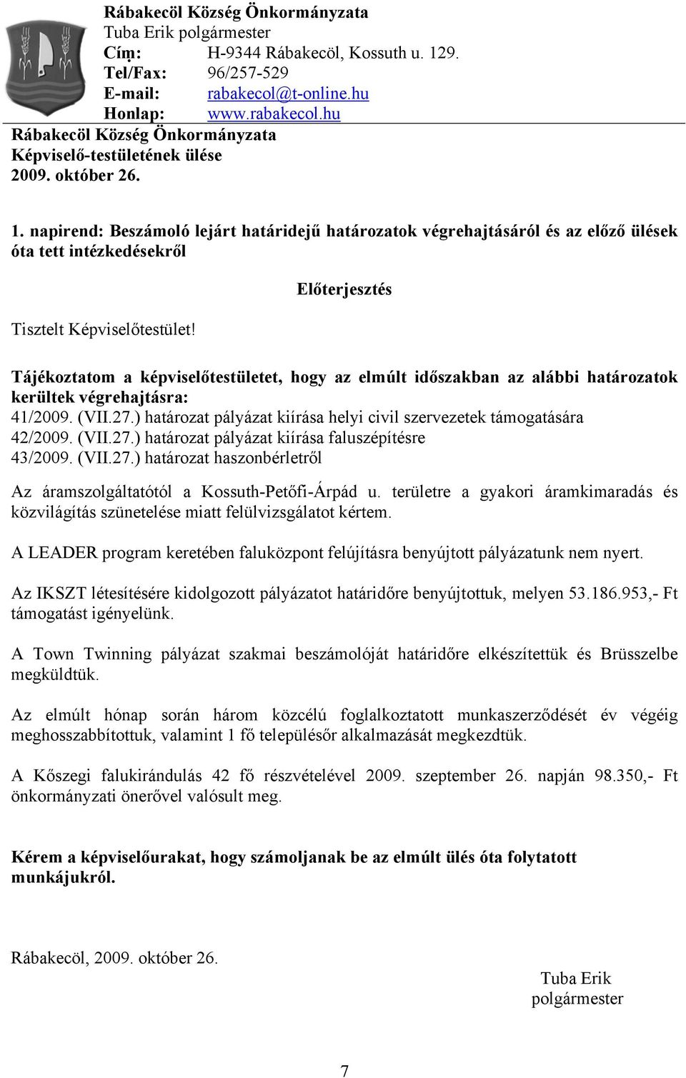 Előterjesztés Tájékoztatom a képviselőtestületet, hogy az elmúlt időszakban az alábbi határozatok kerültek végrehajtásra: 41/2009. (VII.27.