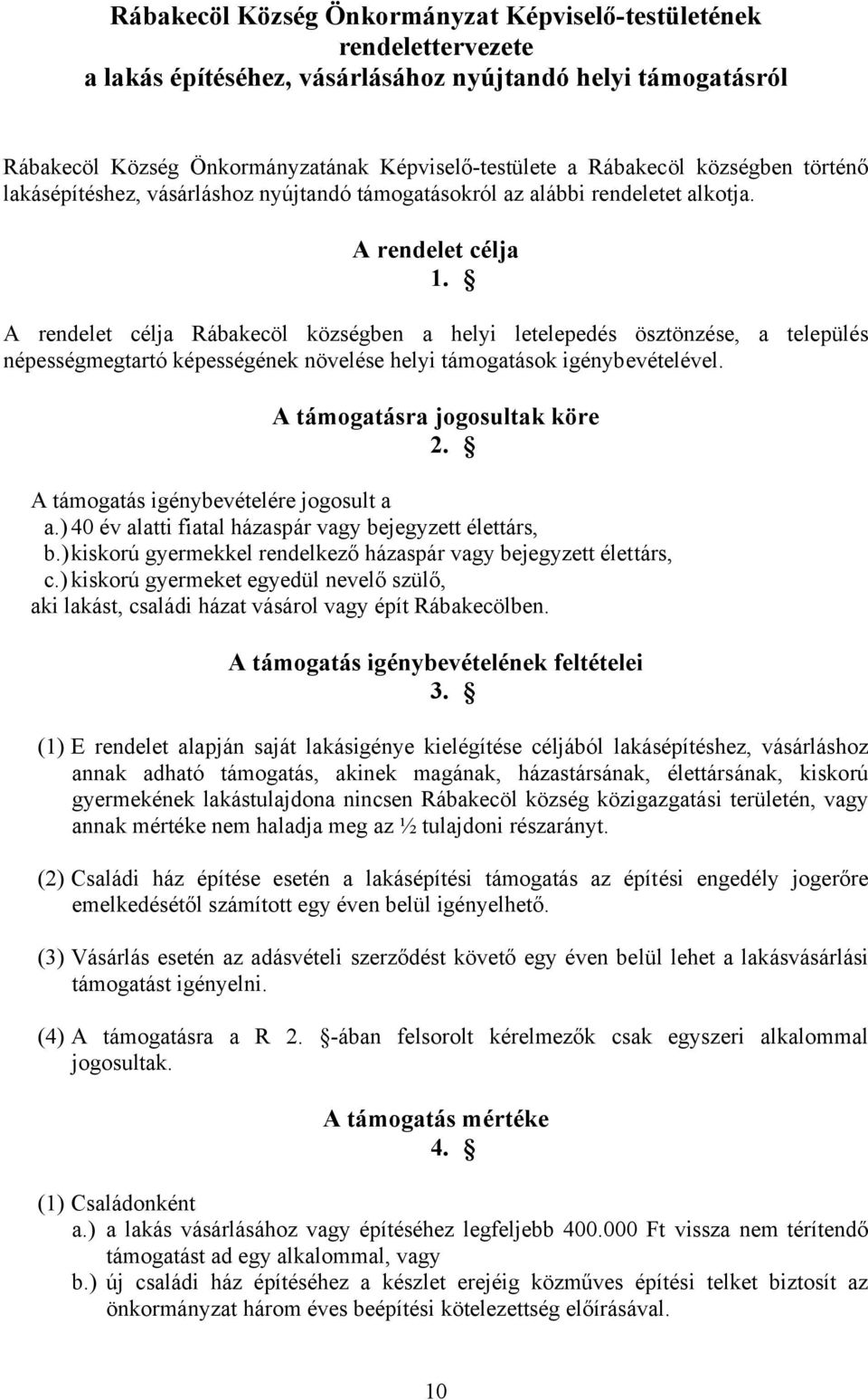 A rendelet célja Rábakecöl községben a helyi letelepedés ösztönzése, a település népességmegtartó képességének növelése helyi támogatások igénybevételével. A támogatásra jogosultak köre 2.