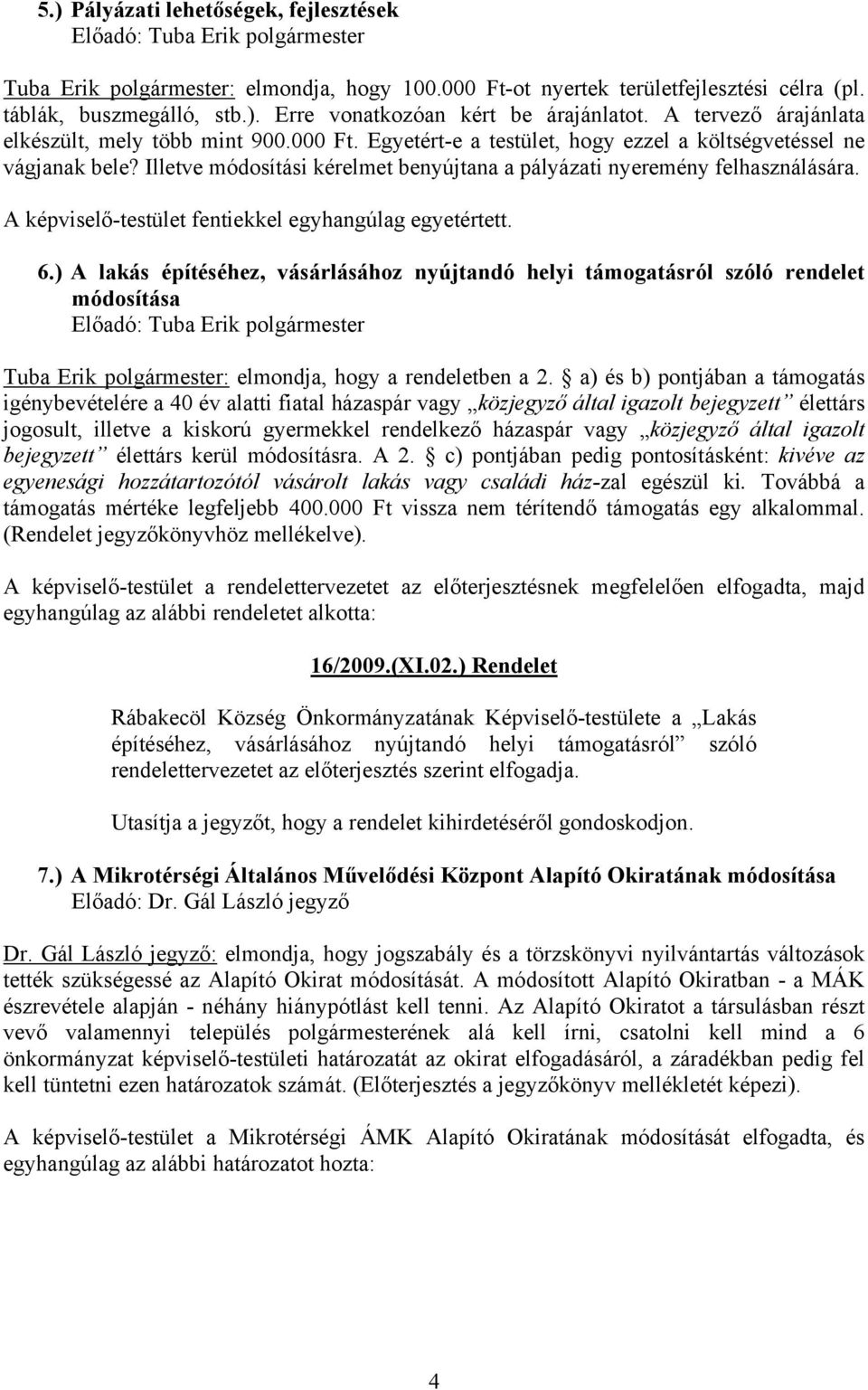 Illetve módosítási kérelmet benyújtana a pályázati nyeremény felhasználására. A képviselő-testület fentiekkel egyhangúlag egyetértett. 6.