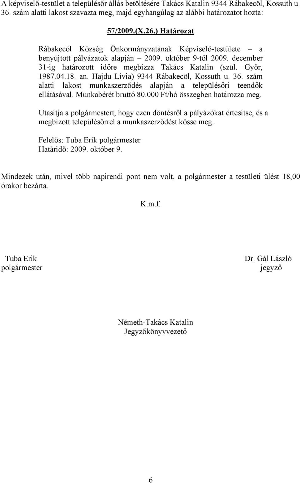 04.18. an. Hajdu Lívia) 9344 Rábakecöl, Kossuth u. 36. szám alatti lakost munkaszerződés alapján a településőri teendők ellátásával. Munkabérét bruttó 80.000 Ft/hó összegben határozza meg.