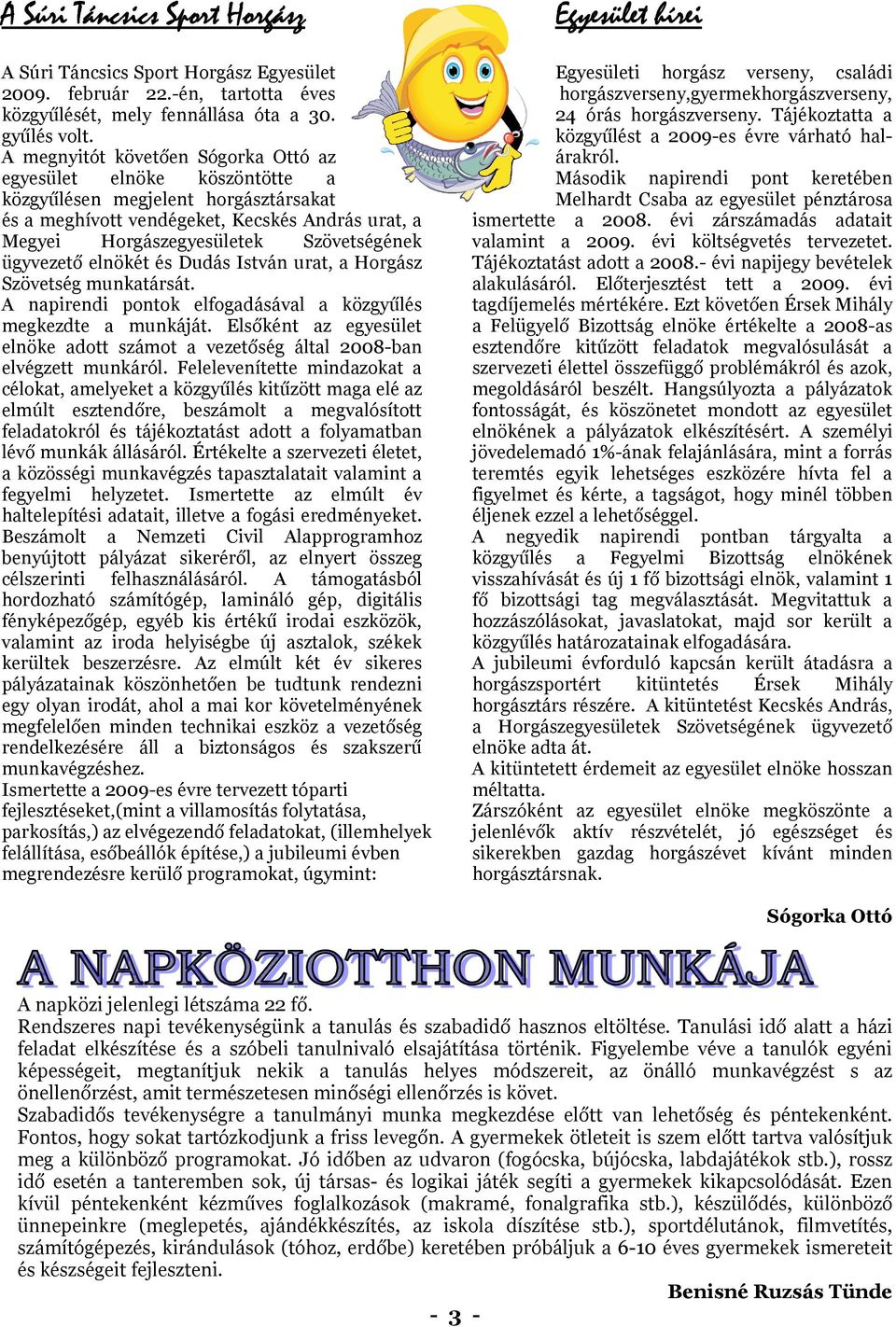 ügyvezető elnökét és Dudás István urat, a Horgász Szövetség munkatársát. A napirendi pontok elfogadásával a közgyűlés megkezdte a munkáját.