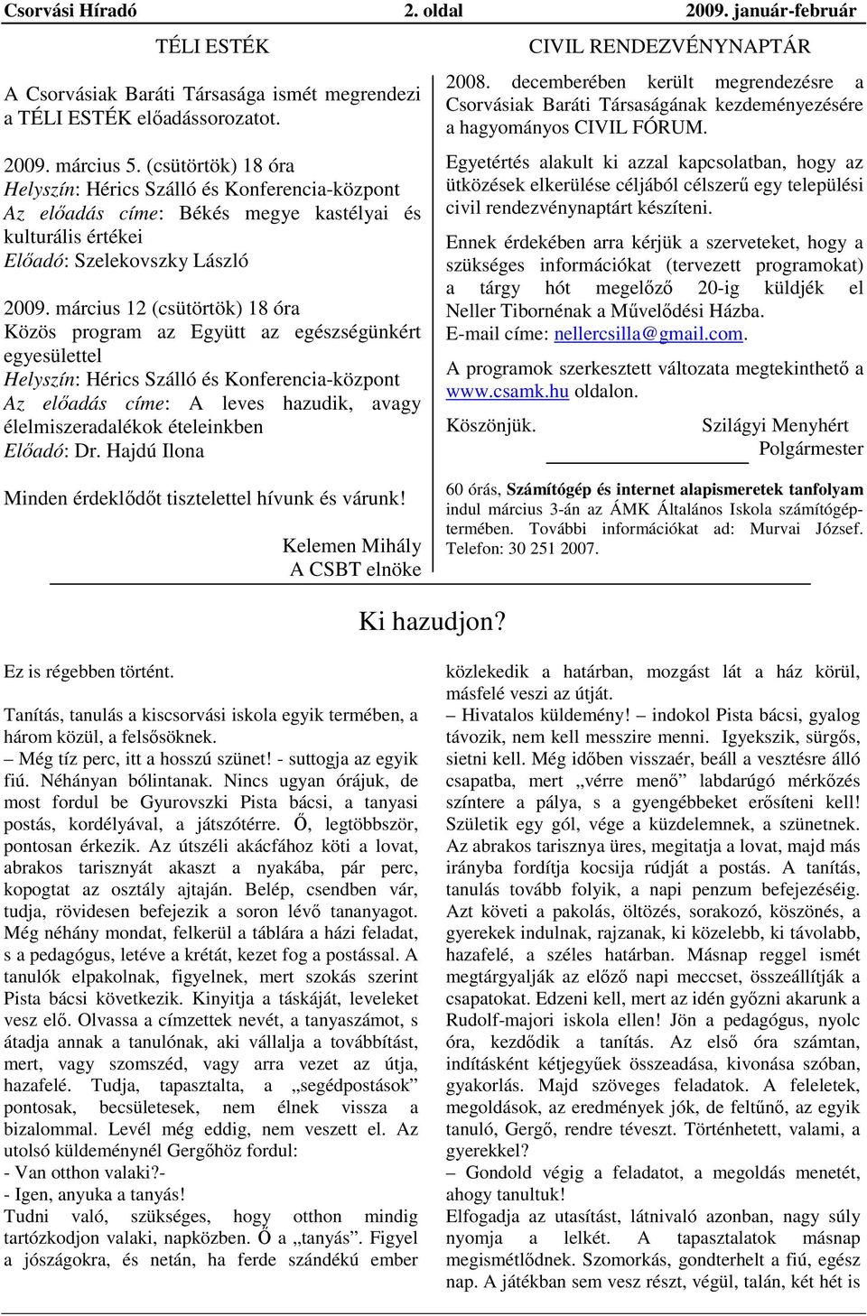 március 12 (csütörtök) 18 óra Közös program az Együtt az egészségünkért egyesülettel Helyszín: Hérics Szálló és Konferencia-központ Az elıadás címe: A leves hazudik, avagy élelmiszeradalékok