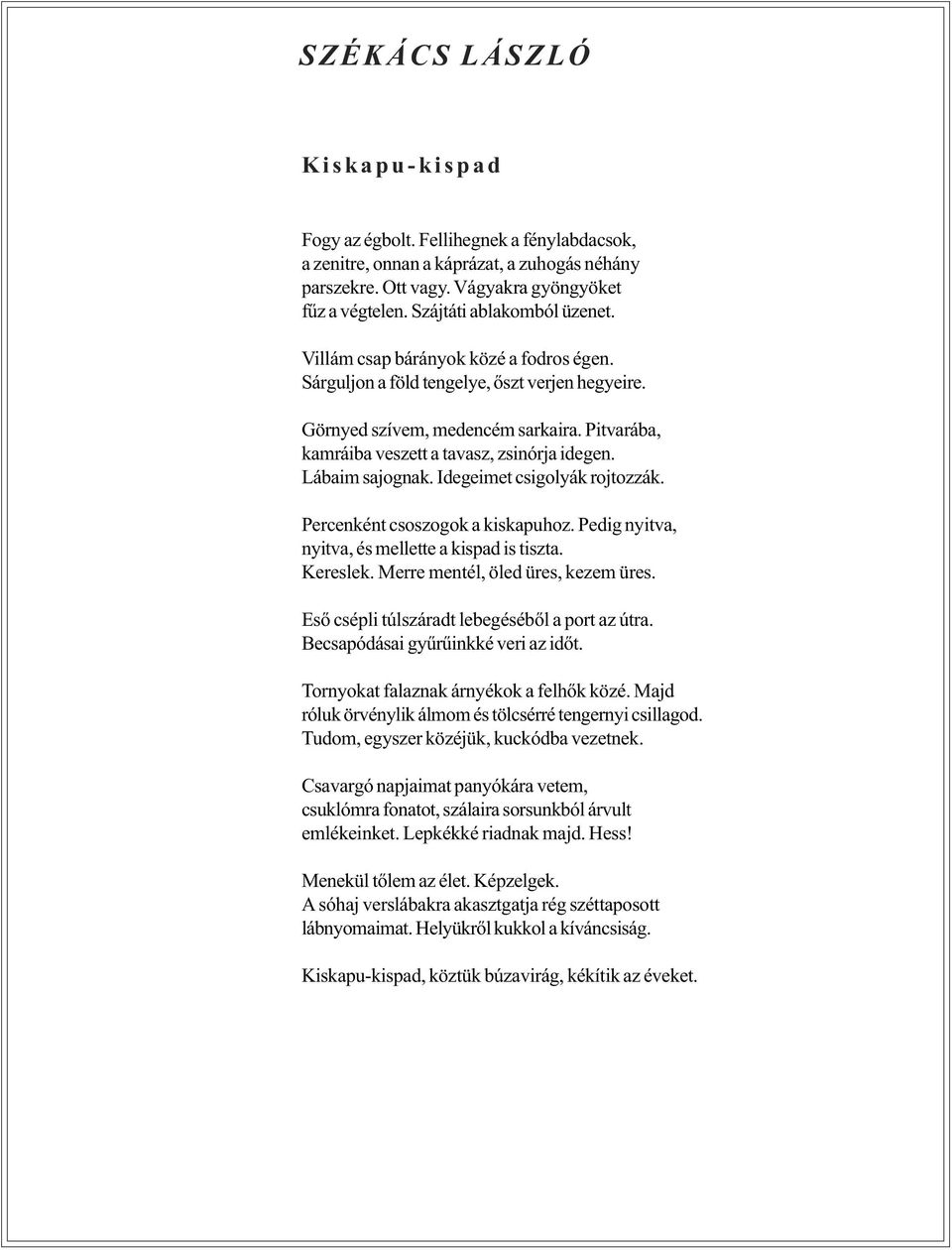 Pitvarába, kamráiba veszett a tavasz, zsinórja idegen. Lábaim sajognak. Idegeimet csigolyák rojtozzák. Percenként csoszogok a kiskapuhoz. Pedig nyitva, nyitva, és mellette a kispad is tiszta.