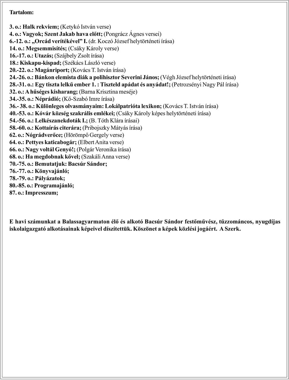 -31. o.: Egy tiszta lelkû ember 1. : Tiszteld apádat és anyádat!; (Petrozsényi Nagy Pál írása) 32. o.: A hûséges kisharang; (Barna Krisztina meséje) 34.-35. o.: Néprádió; (Kõ-Szabó Imre írása) 36.