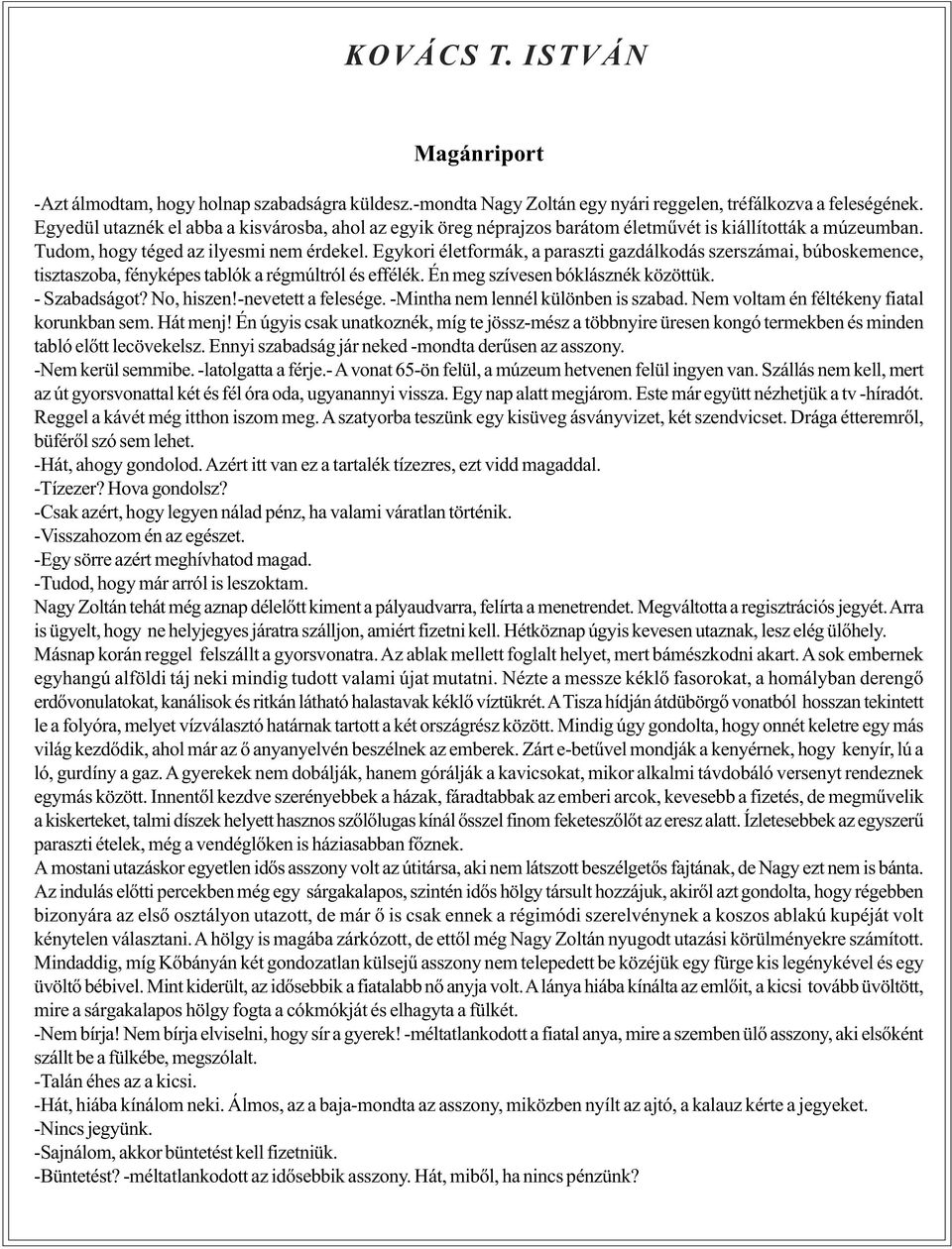 Egykori életformák, a paraszti gazdálkodás szerszámai, búboskemence, tisztaszoba, fényképes tablók a régmúltról és effélék. Én meg szívesen bóklásznék közöttük. - Szabadságot? No, hiszen!