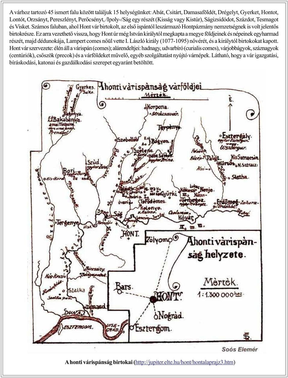 Ez arra vezethetõ vissza, hogy Hont úr még István királytól megkapta a megye földjeinek és népeinek egyharmad részét, majd dédunokája, Lampert comes nõül vette I.