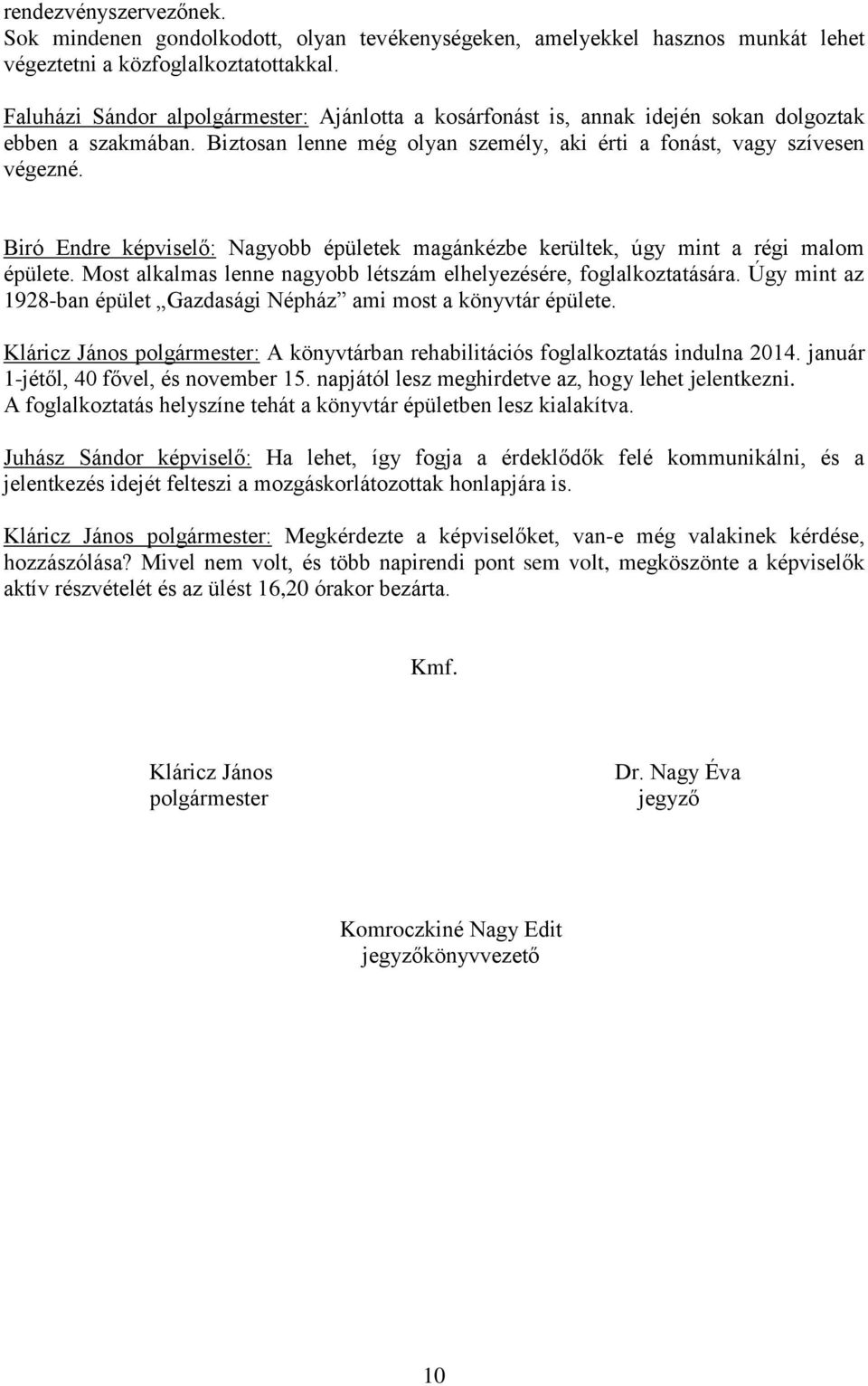 Biró Endre képviselő: Nagyobb épületek magánkézbe kerültek, úgy mint a régi malom épülete. Most alkalmas lenne nagyobb létszám elhelyezésére, foglalkoztatására.