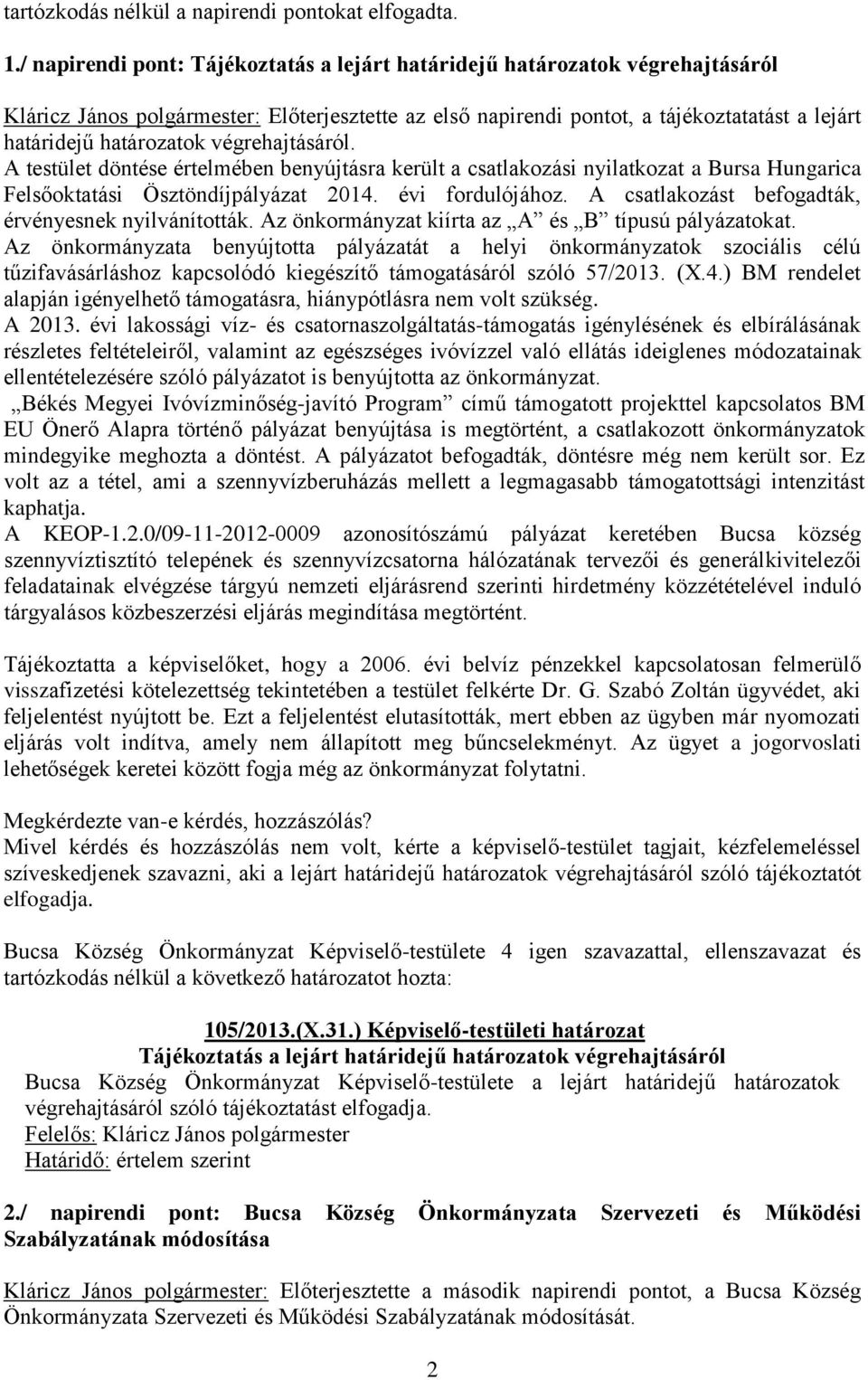 végrehajtásáról. A testület döntése értelmében benyújtásra került a csatlakozási nyilatkozat a Bursa Hungarica Felsőoktatási Ösztöndíjpályázat 2014. évi fordulójához.