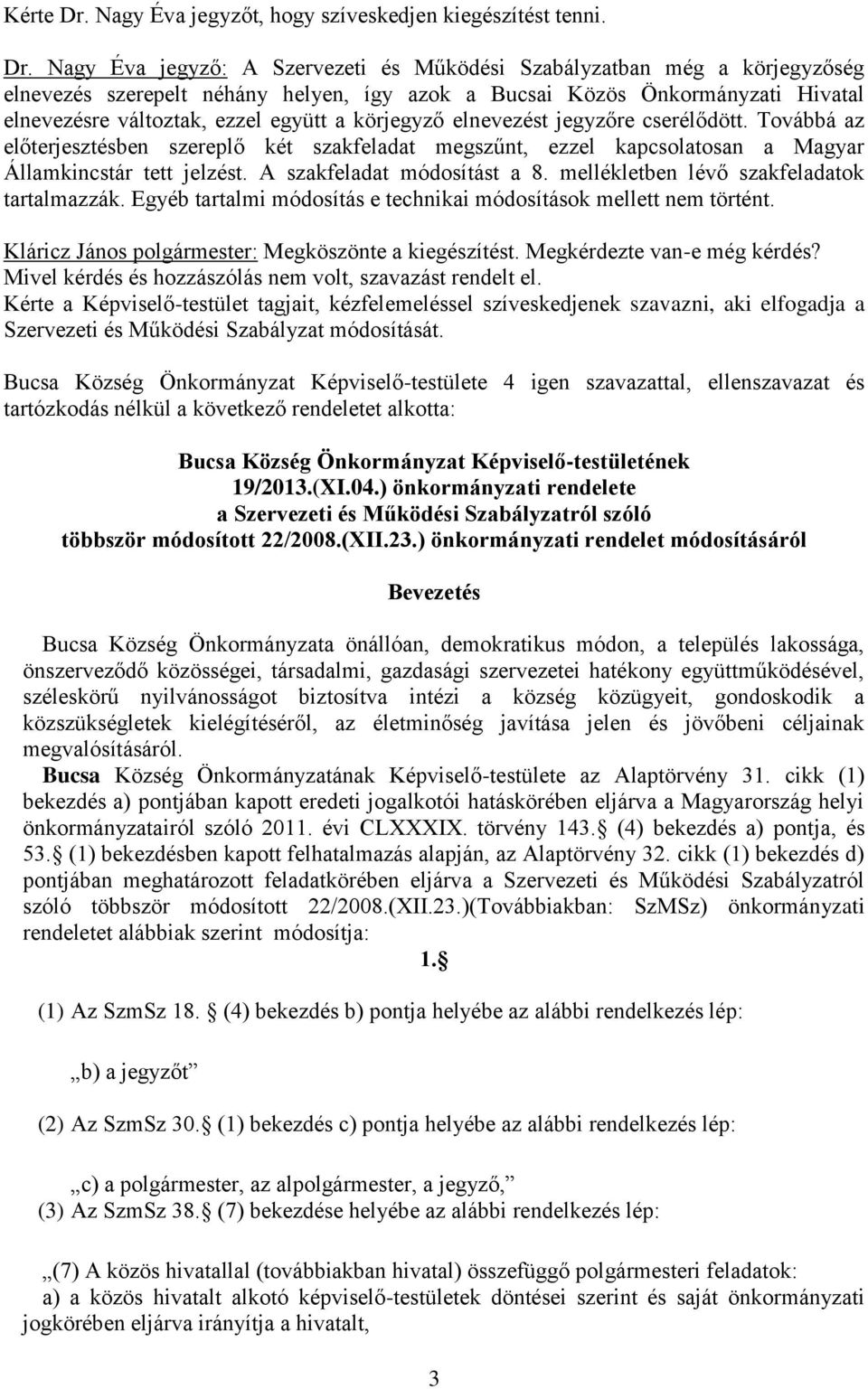 Nagy Éva jegyző: A Szervezeti és Működési Szabályzatban még a körjegyzőség elnevezés szerepelt néhány helyen, így azok a Bucsai Közös Önkormányzati Hivatal elnevezésre változtak, ezzel együtt a