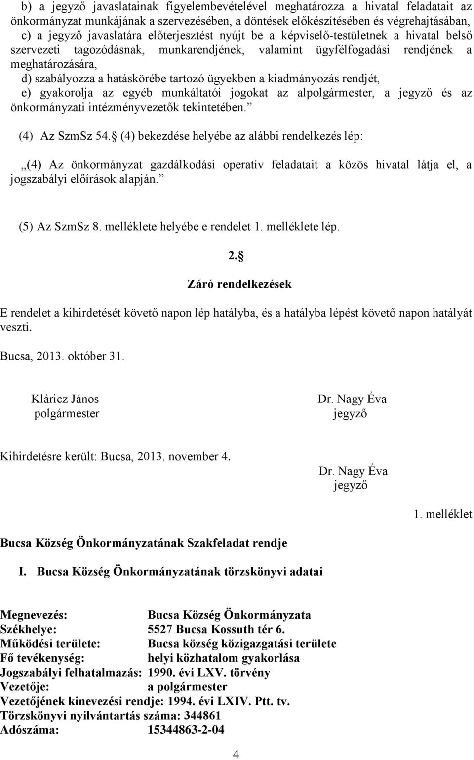ügyekben a kiadmányozás rendjét, e) gyakorolja az egyéb munkáltatói jogokat az alpolgármester, a jegyző és az önkormányzati intézményvezetők tekintetében. (4) Az SzmSz 54.