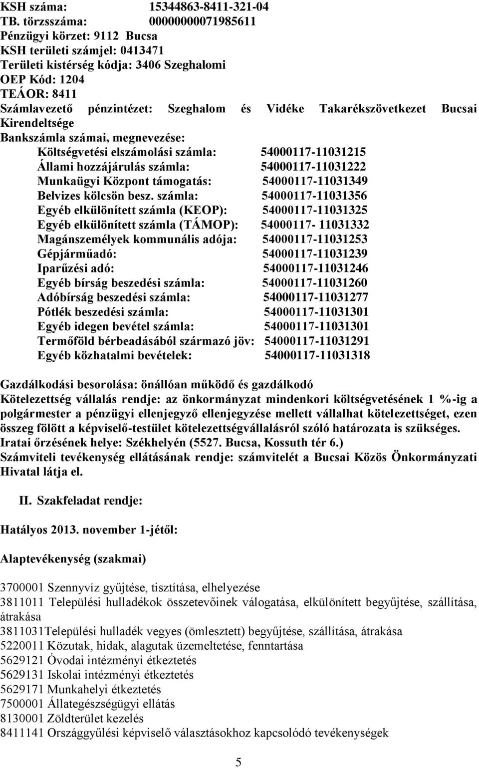Vidéke Takarékszövetkezet Bucsai Kirendeltsége Bankszámla számai, megnevezése: Költségvetési elszámolási számla: 54000117-11031215 Állami hozzájárulás számla: 54000117-11031222 Munkaügyi Központ