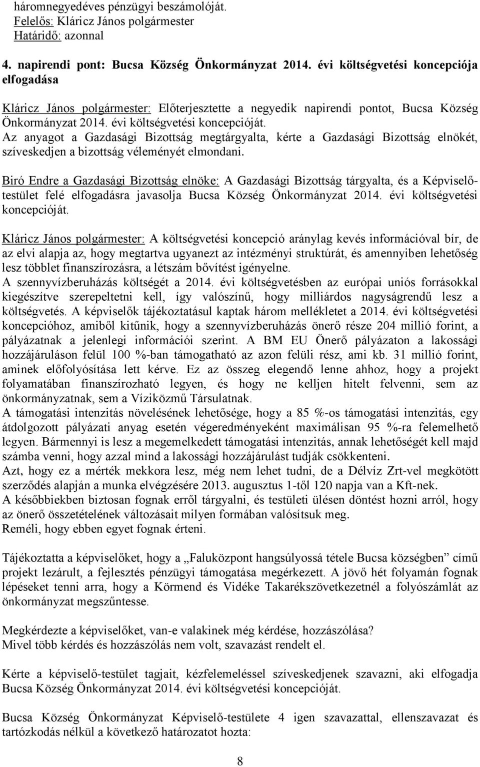 Az anyagot a Gazdasági Bizottság megtárgyalta, kérte a Gazdasági Bizottság elnökét, szíveskedjen a bizottság véleményét elmondani.