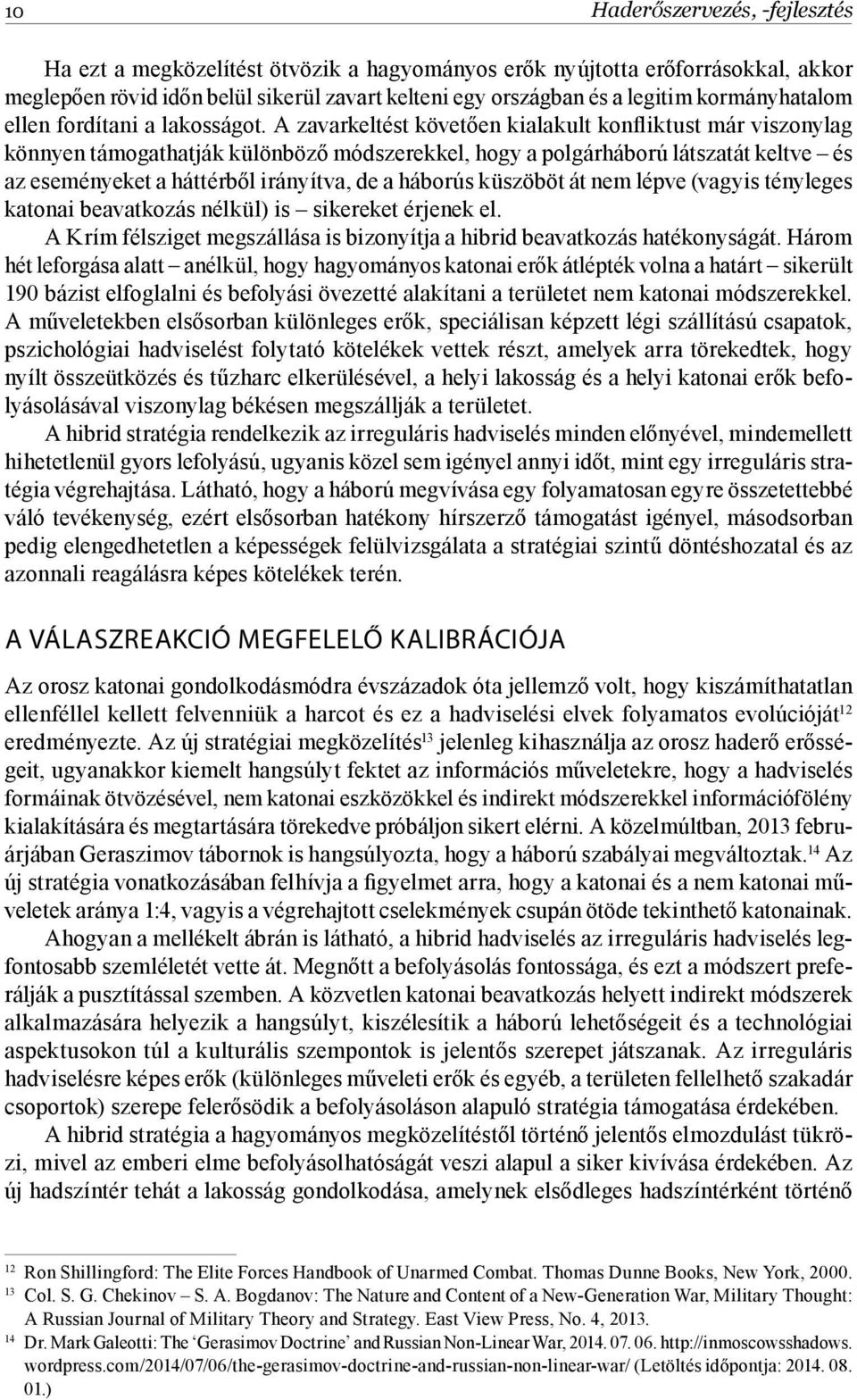 A zavarkeltést követően kialakult konfliktust már viszonylag könnyen támogathatják különböző módszerekkel, hogy a polgárháború látszatát keltve és az eseményeket a háttérből irányítva, de a háborús