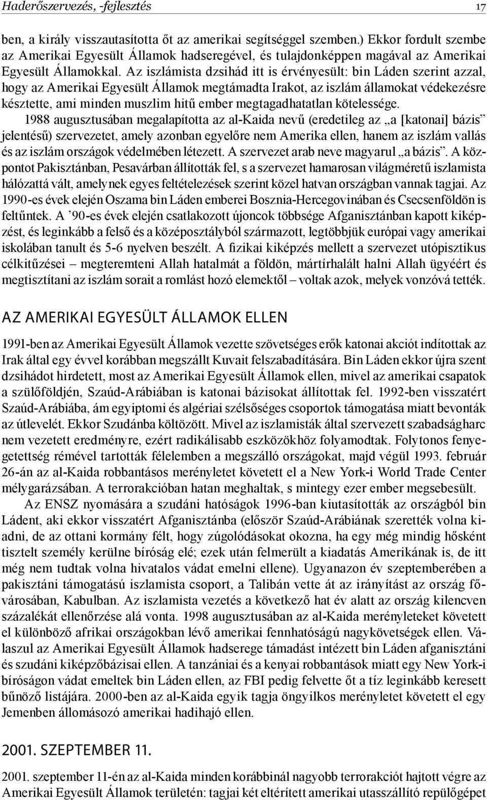 Az iszlámista dzsihád itt is érvényesült: bin Láden szerint azzal, hogy az Amerikai Egyesült Államok megtámadta Irakot, az iszlám államokat védekezésre késztette, ami minden muszlim hitű ember