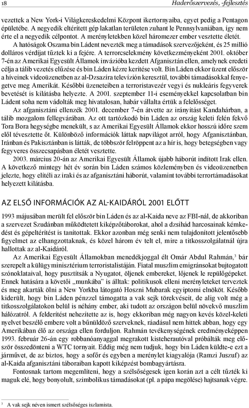 A hatóságok Oszama bin Ládent nevezték meg a támadások szervezőjeként, és 25 millió dolláros vérdíjat tűztek ki a fejére. A terrorcselekmény következményeként 2001.