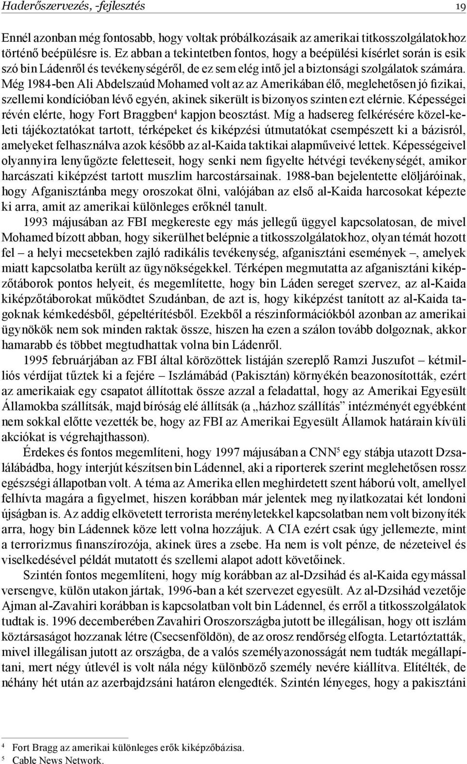 Még 1984-ben Ali Abdelszaúd Mohamed volt az az Amerikában élő, meglehetősen jó fizikai, szellemi kondícióban lévő egyén, akinek sikerült is bizonyos szinten ezt elérnie.