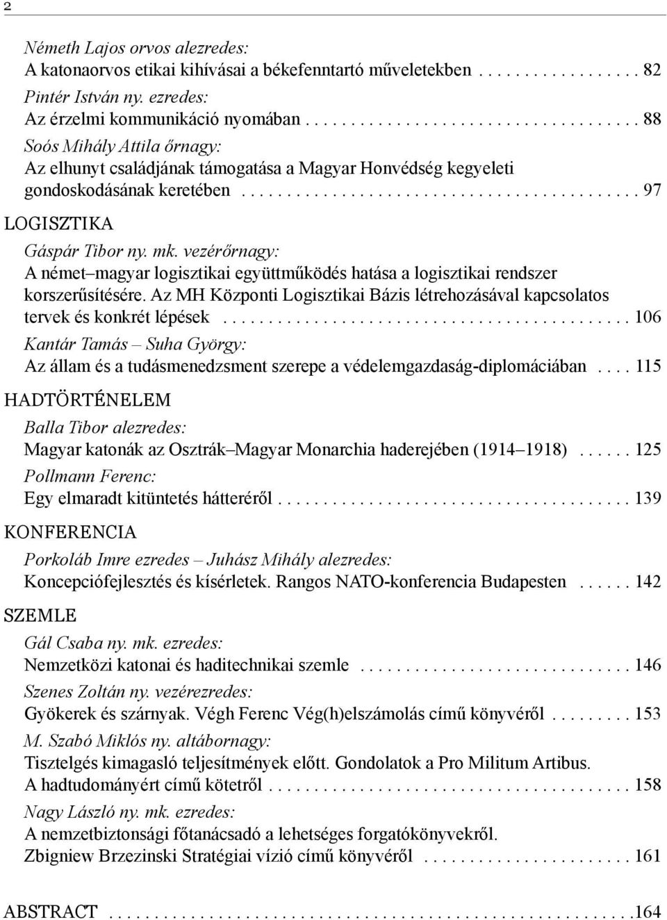 mk. vezérőrnagy: A német magyar logisztikai együttműködés hatása a logisztikai rendszer korszerűsítésére. Az MH Központi Logisztikai Bázis létrehozásával kapcsolatos tervek és konkrét lépések.