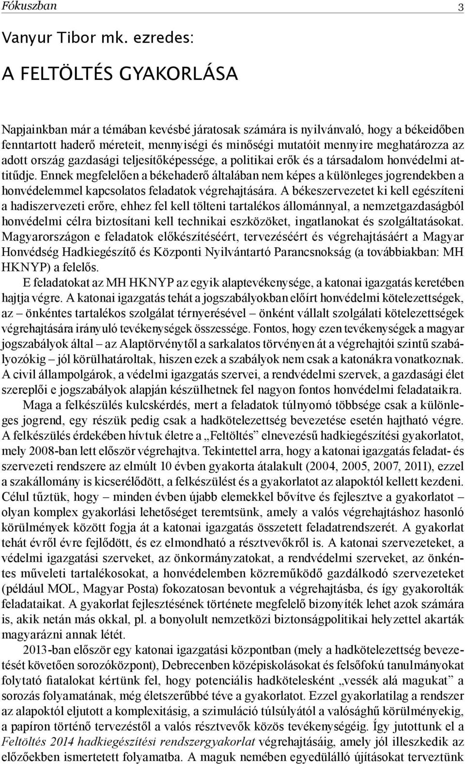 meghatározza az adott ország gazdasági teljesítőképessége, a politikai erők és a társadalom honvédelmi attitűdje.