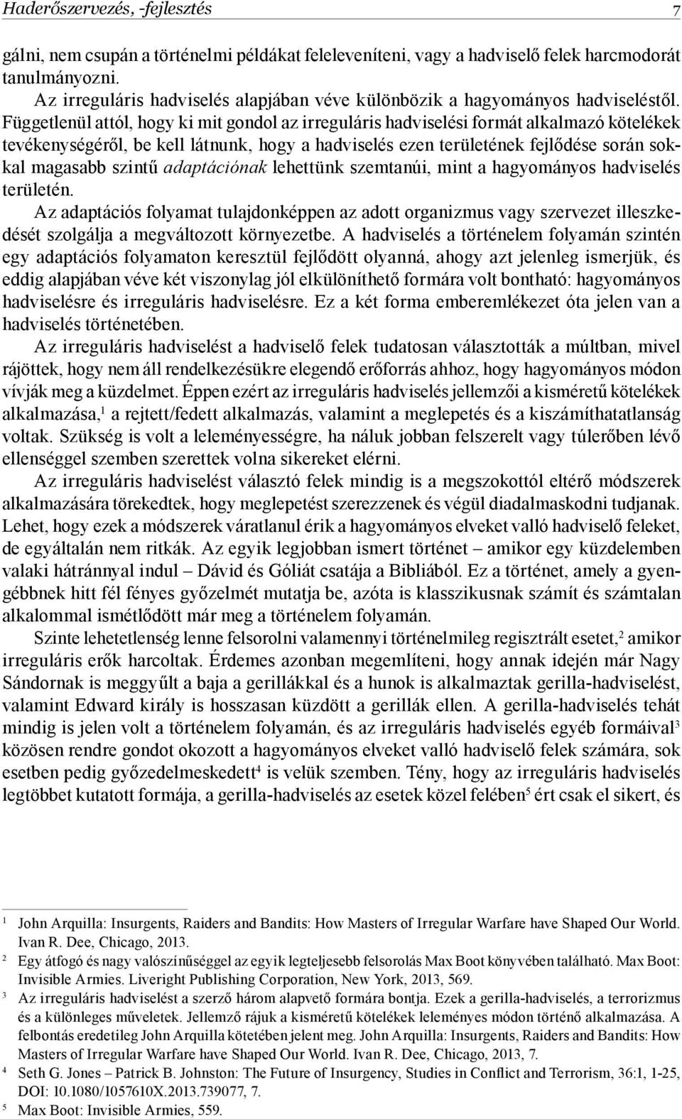 Függetlenül attól, hogy ki mit gondol az irreguláris hadviselési formát alkalmazó kötelékek tevékenységéről, be kell látnunk, hogy a hadviselés ezen területének fejlődése során sokkal magasabb szintű