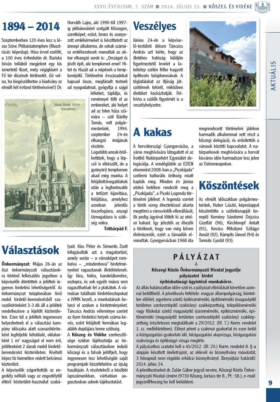 Választások Horváth Lajos, aki 1990-től 1997- ig plébánosként szolgált Kőszegen, szentképet, ezüst, bronz és aranyozott emlékérmeket is készíttetett az ünnepi alkalomra, de sokak számára