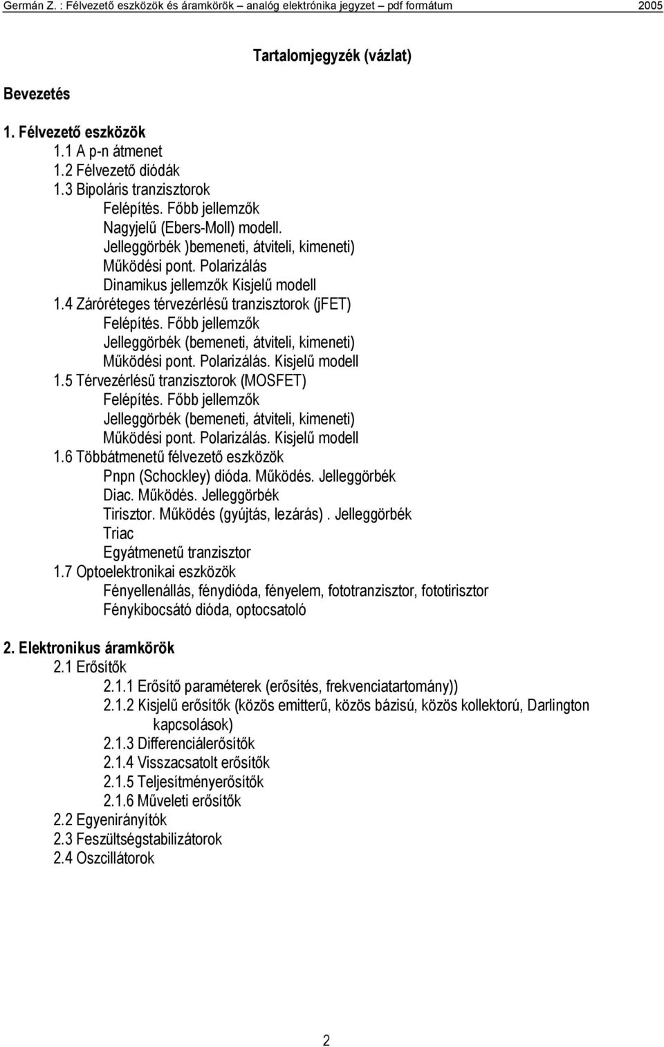 Főbb jllmzők Jllggöbék (bmnt, átvtl, kmnt) Működés pont. Polazálás. Ksjlű modll.5 évzélésű tanzsztook (MSF) Flépítés. Főbb jllmzők Jllggöbék (bmnt, átvtl, kmnt) Működés pont. Polazálás. Ksjlű modll.6 öbbátmntű élvztő szközök Pnpn (Scockly) dóda.