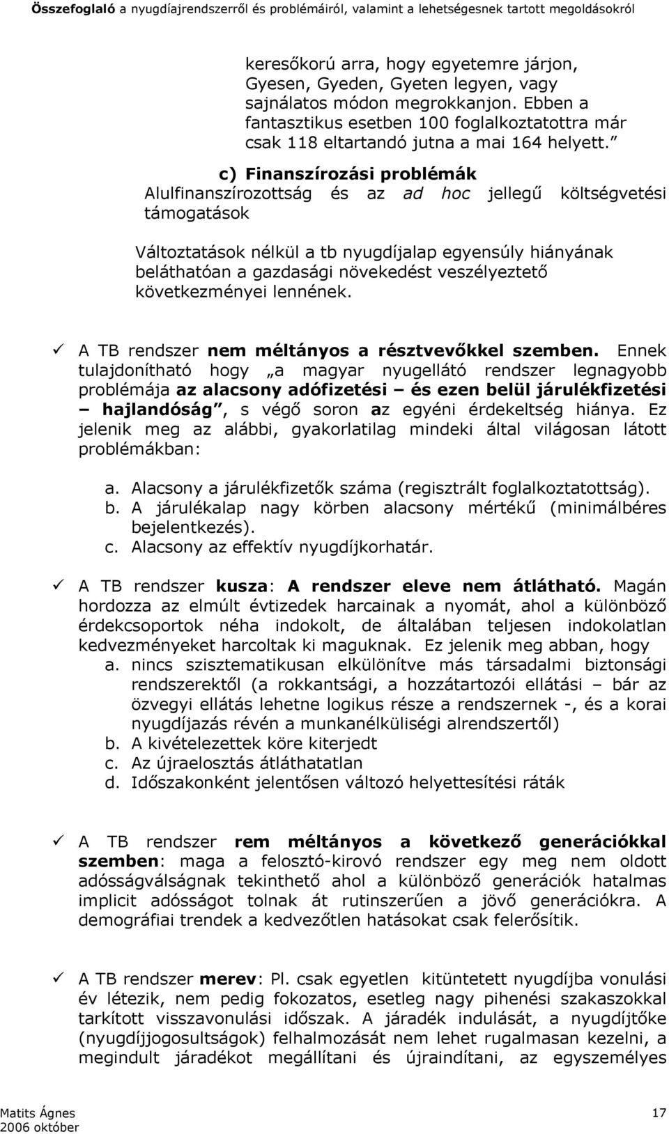 c) Finanszírozási problémák Alulfinanszírozottság és az ad hoc jellegű költségvetési támogatások Változtatások nélkül a tb nyugdíjalap egyensúly hiányának beláthatóan a gazdasági növekedést