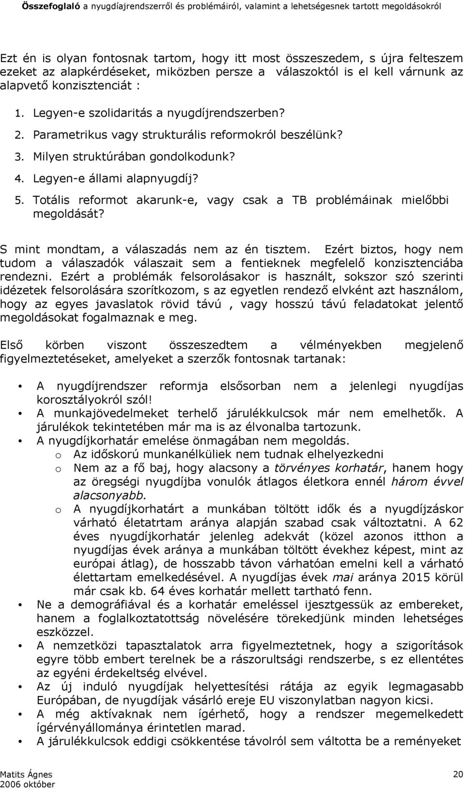 Totális reformot akarunk-e, vagy csak a TB problémáinak mielőbbi megoldását? S mint mondtam, a válaszadás nem az én tisztem.