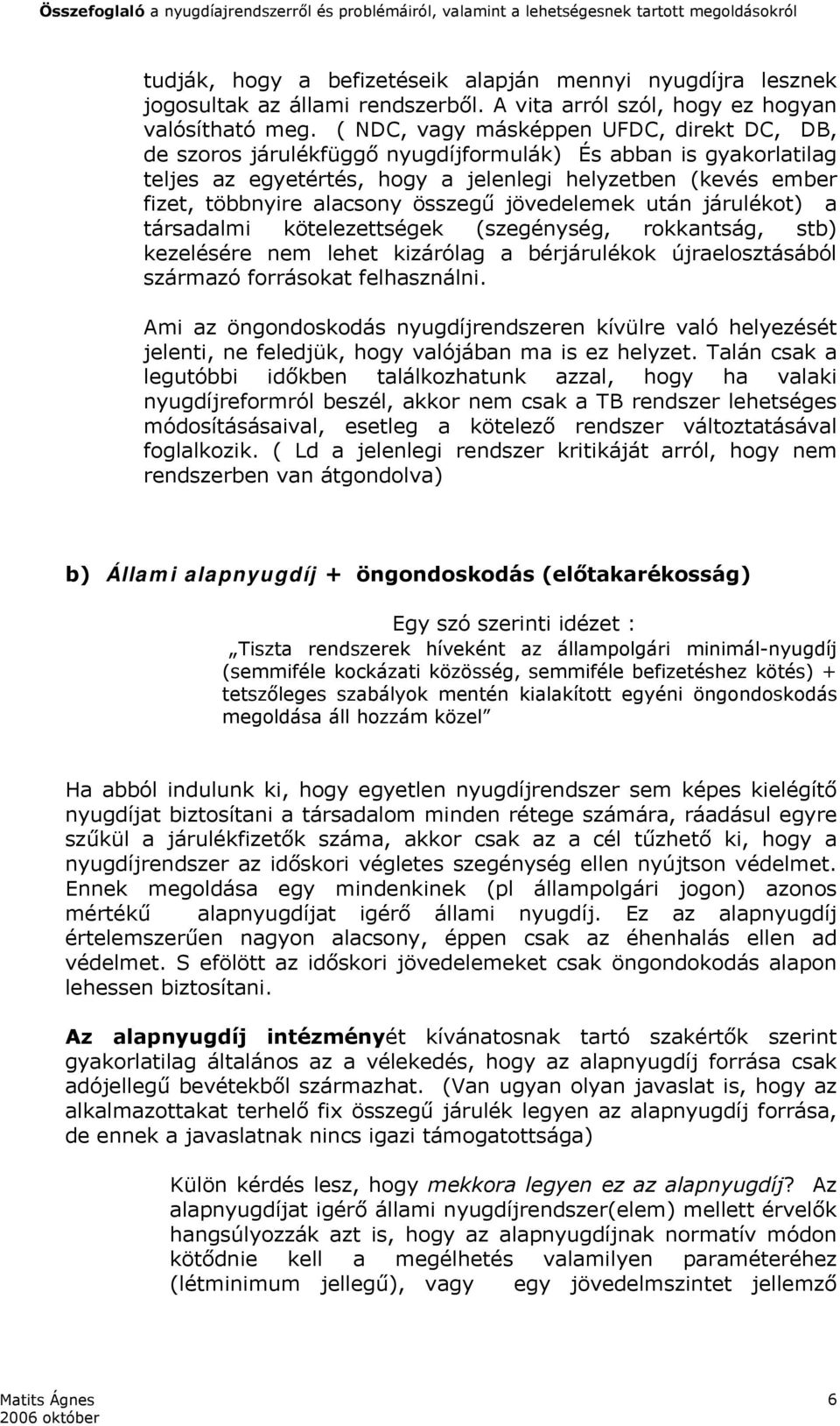 összegű jövedelemek után járulékot) a társadalmi kötelezettségek (szegénység, rokkantság, stb) kezelésére nem lehet kizárólag a bérjárulékok újraelosztásából származó forrásokat felhasználni.