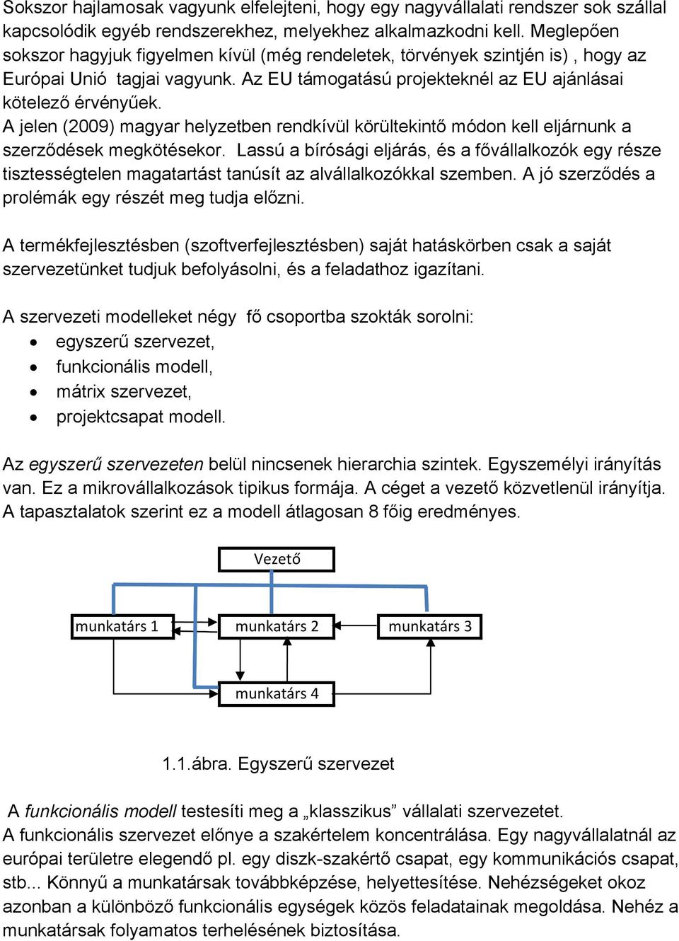 A jelen (2009) magyar helyzetben rendkívül körültekintő módon kell eljárnunk a szerződések megkötésekor.