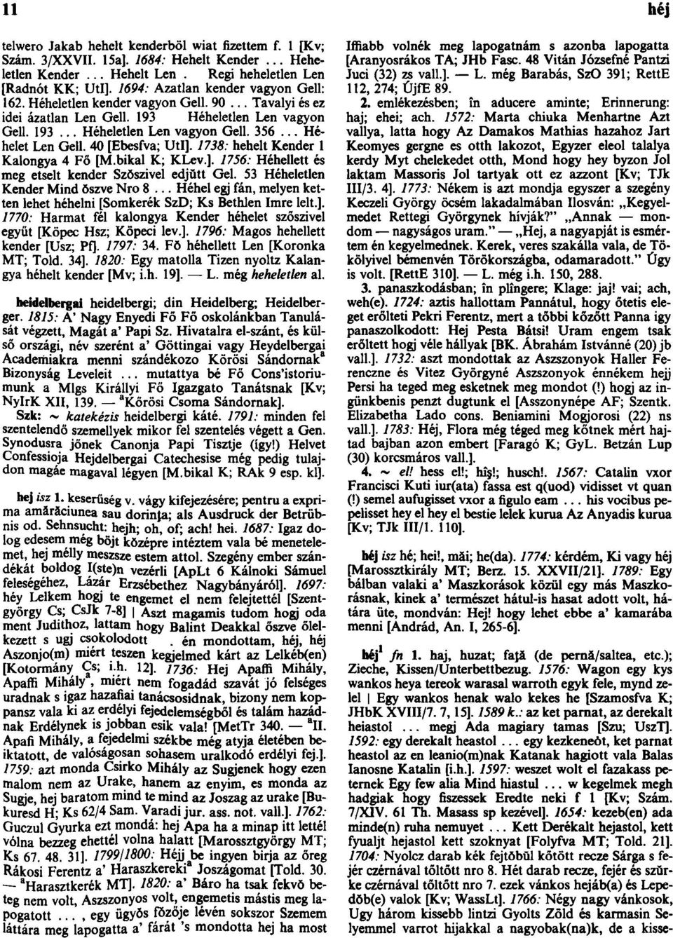 .. Héhelet Len Gell. 40 [Ebesfva; UtI]. 1738: hehelt Kender 1 Kalongya 4 Fő [M.bikal K; KLev.]. 1756: Héhellett és meg etselt kender Szöszivel edjŭtt Gel. 53 Heheletlen Kender Mind ŏszve Nro 8.