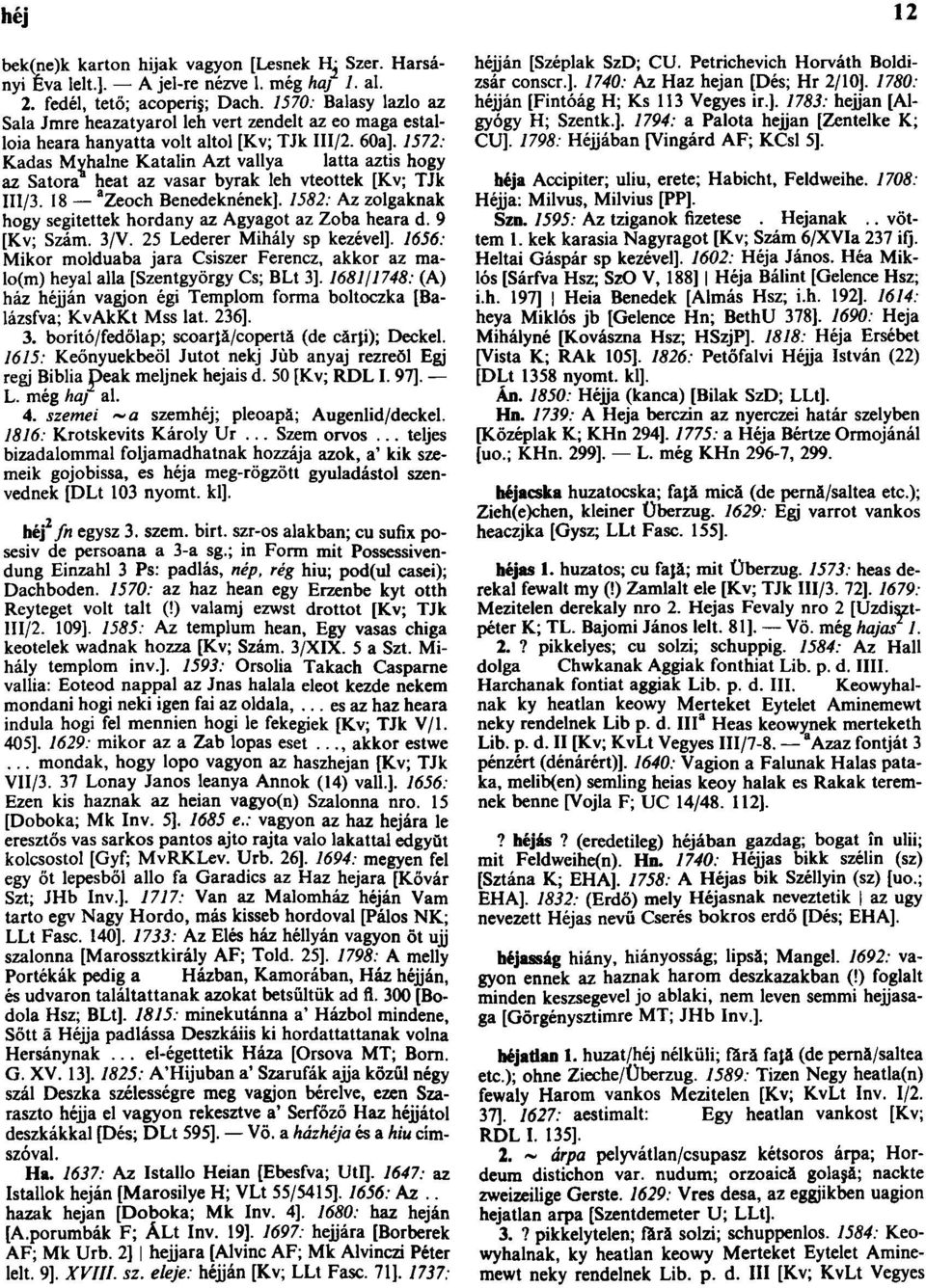 1572: Kadas Myhalne Katalin Azt vallya latta aztis hogy az Satora heat az vasar byrak leh vteottek [Kv; TJk III/3. 18 a Zeoch Benedeknének].