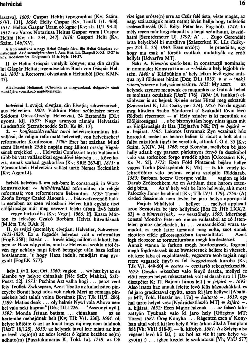 Az ó személyére nézve 1. Acta Hist. Lit. (Szeged) X-XI. 13-27 és kny. Irodalomtört. Dolgozatok 65 és Nyír. 314-37. II.