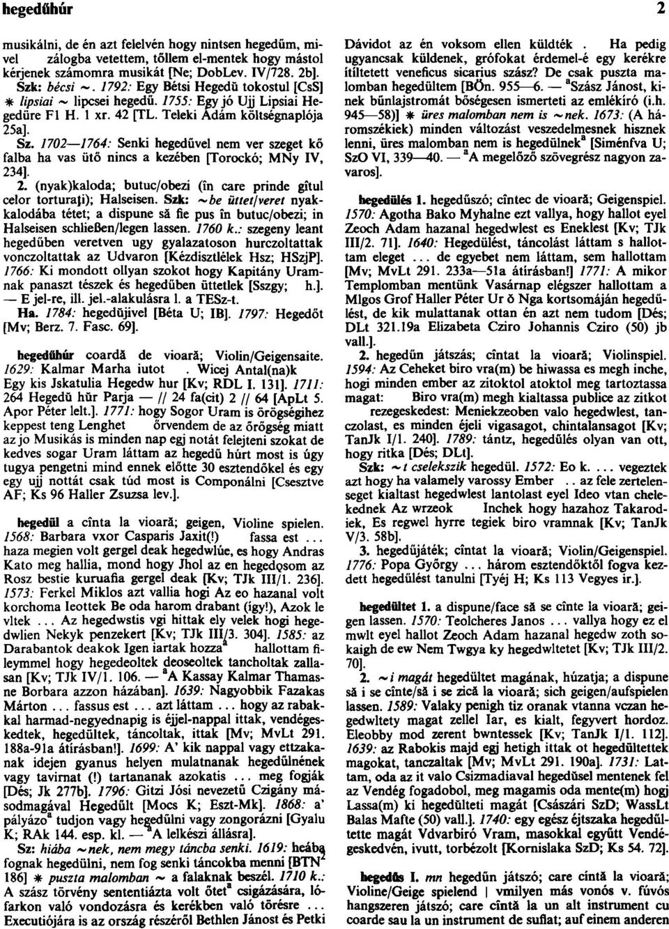 1702 1764: Senki hegedűvel nem ver szeget kő falba ha vas ütő nincs a kezében [Torockó; MNy IV, 234]. 2. (nyak)kaloda; butuc/obezi (ín care prinde gîtul celor torturaţi); Halseisen.