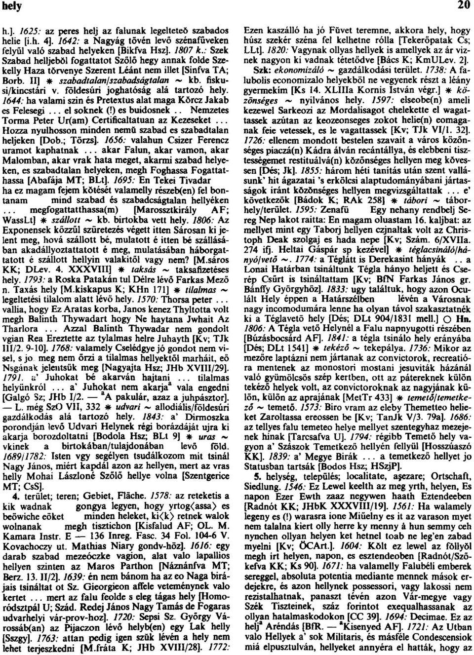 földesúri joghatóság alá tartozó hely. 1644: ha valami szin és Pretextus alat maga Kŏrcz Jakab es Felesegi... el soknek (!) es buidosnek.. Nemzetes Torma Peter Ur(am) Certificaltatuan az Kezeseket.