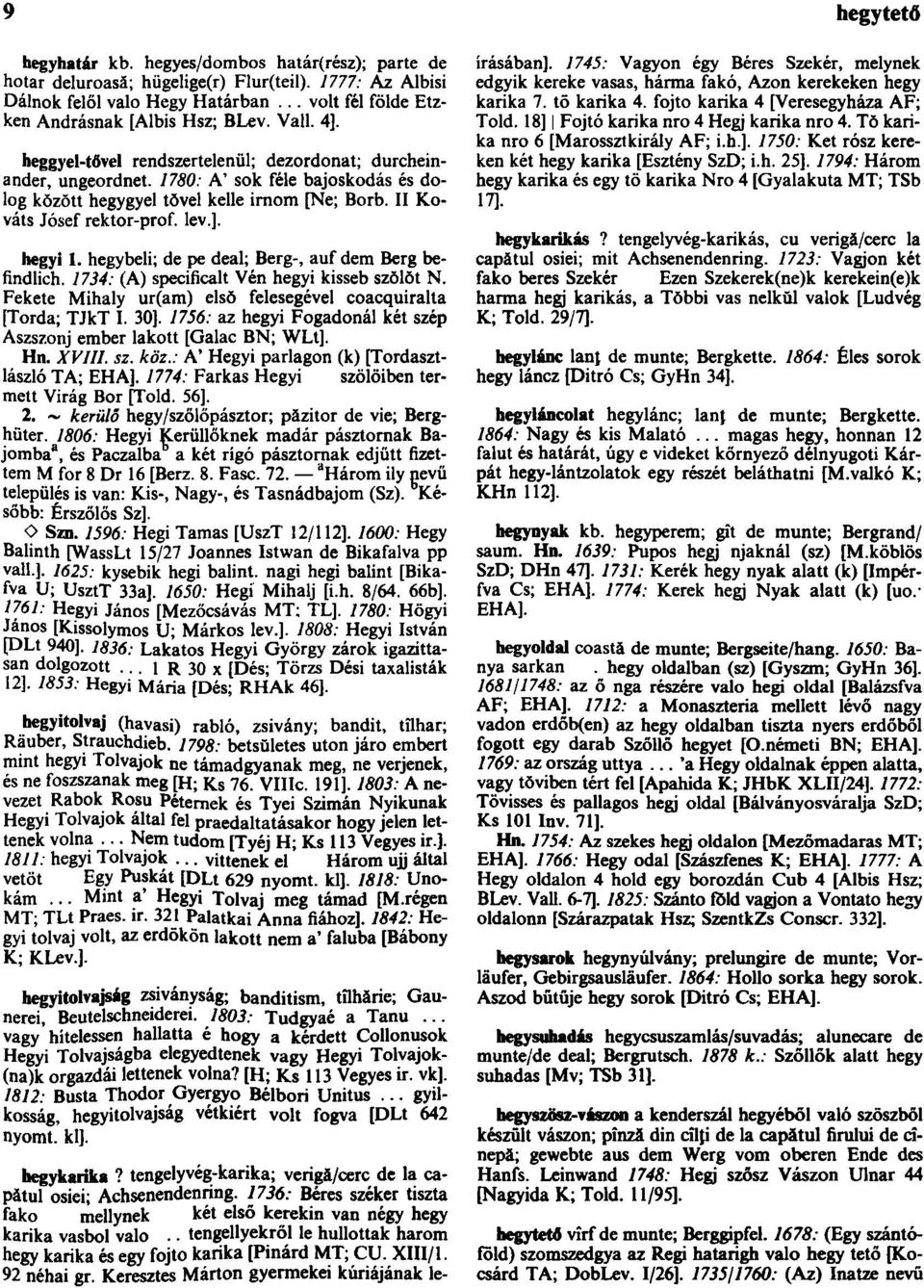 hegybeli; de pe deal; Berg-, auf dem Berg befindlich. 1734: (A) specificalt Vén hegyi kisseb szŏlŏt N. Fekete Mihály ur(am) első felesegével coacquiralta [Torda; TJkT I. 30].