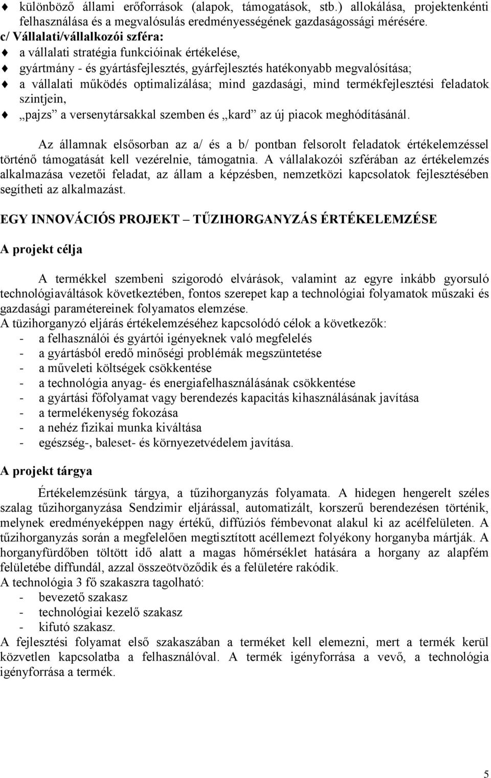 gazdasági, mind termékfejlesztési feladatok szintjein, pajzs a versenytársakkal szemben és kard az új piacok meghódításánál.