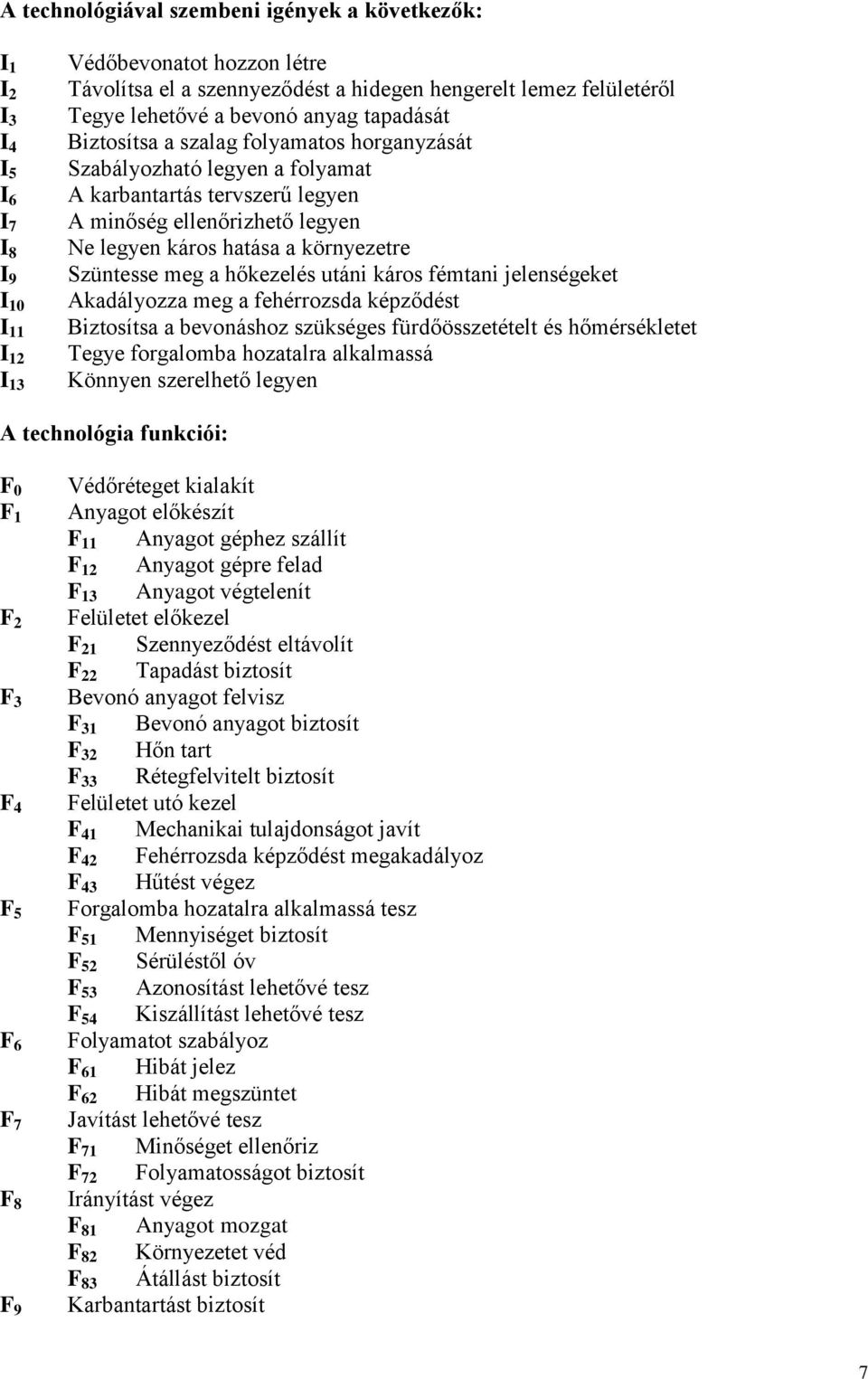 hatása a környezetre Szüntesse meg a hőkezelés utáni káros fémtani jelenségeket Akadályozza meg a fehérrozsda képződést Biztosítsa a bevonáshoz szükséges fürdőösszetételt és hőmérsékletet Tegye