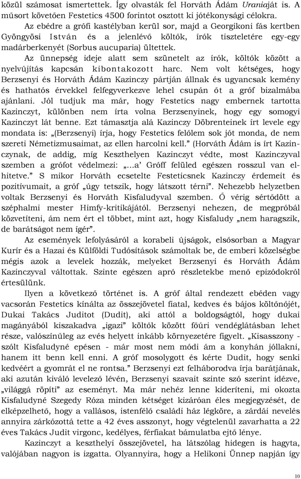 Az ünnepség ideje alatt sem szünetelt az írók, költık között a nyelvújítás kapcsán kibontakozott harc.